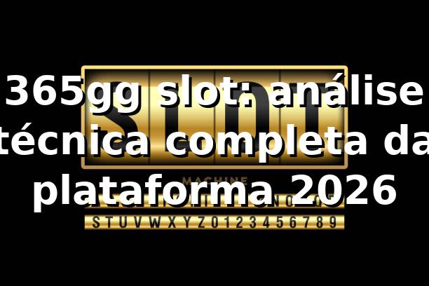 365gg slot: análise técnica completa da plataforma 2026 🎰
